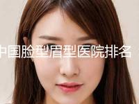 中国脸型眉型医院排名：脸型眉型医院top50强人气一览