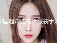 中国超声波祛除眼袋手术医院排名：超声波祛除眼袋手术医院前50位知名度汇总