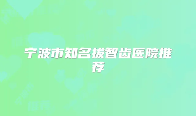 宁波市知名拔智齿医院推荐