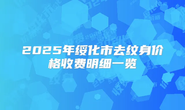 2025年绥化市去纹身价格收费明细一览