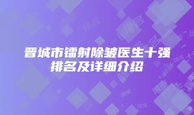 晋城市镭射除皱医生十强排名及详细介绍