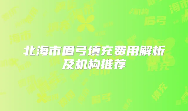 北海市眉弓填充费用解析及机构推荐
