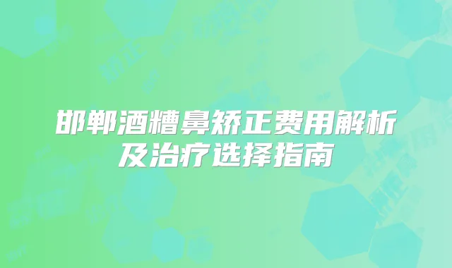 邯郸酒糟鼻矫正费用解析及选择指南