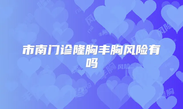 市南门诊隆胸丰胸风险有吗