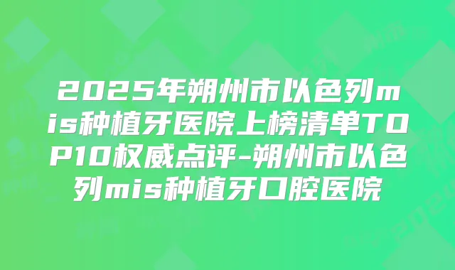 2025年朔州市以色列mis种植牙医院上榜清单TOP10点评-朔州市以色列mis种植牙口腔医院
