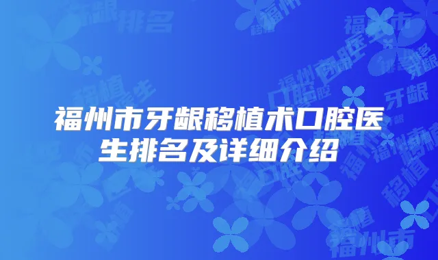 福州市牙龈移植术口腔医生排名及详细介绍