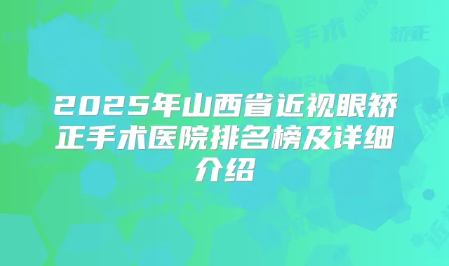 2025年山西省近视眼矫正手术医院排名榜及详细介绍