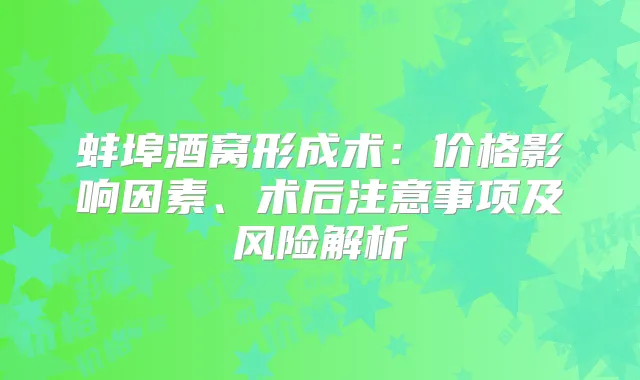 蚌埠酒窝形成术：价格影响因素、术后注意事项及风险解析