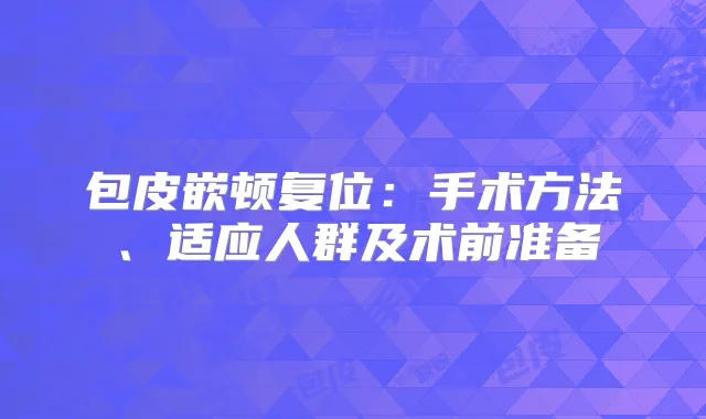 包皮嵌顿复位：手术方法、适应人群及术前准备