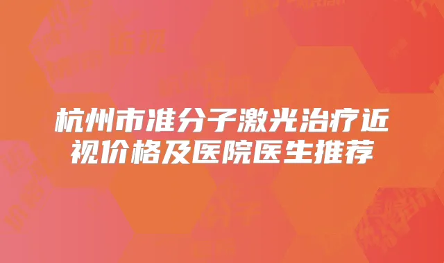 杭州市准分子激光近视价格及医院医生推荐