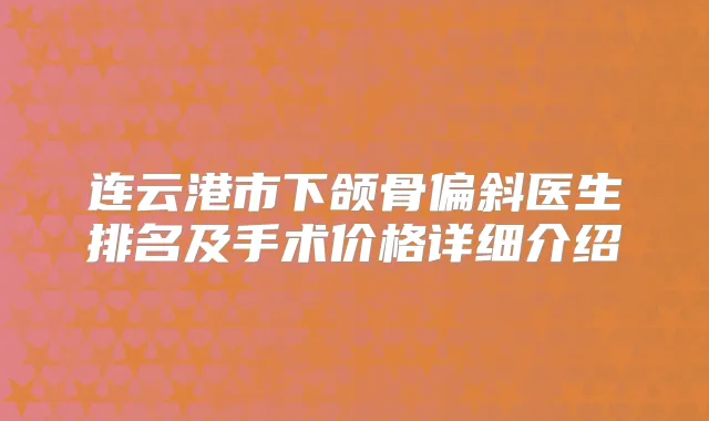 连云港市下颌骨偏斜医生排名及手术价格详细介绍
