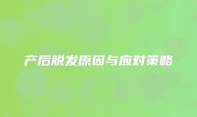 产后脱发原因与应对策略