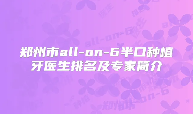 郑州市all-on-6半口种植牙医生排名及专家简介
