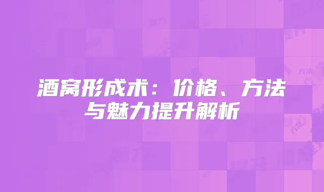 酒窝形成术：价格、方法与魅力提升解析
