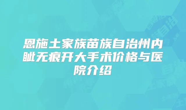 恩施土家族苗族自治州内眦无痕开大手术价格与医院介绍