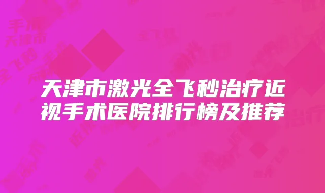 天津市激光全飞秒近视手术医院排行榜及推荐