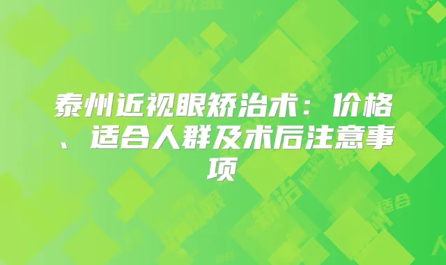 泰州近视眼矫治术：价格、适合人群及术后注意事项