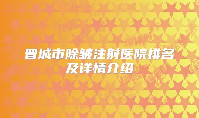 晋城市除皱注射医院排名及详情介绍