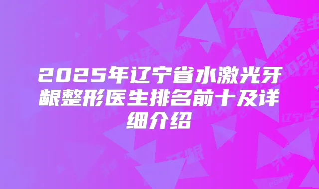2025年辽宁省水激光牙龈整形医生排名前十及详细介绍