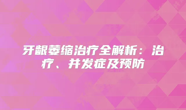 牙龈萎缩全解析：、并发症及预防