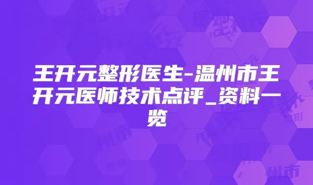 王开元整形医生-温州市王开元医师技术点评_资料一览
