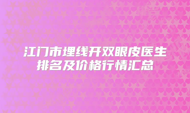 江门市埋线开双眼皮医生排名及价格行情汇总