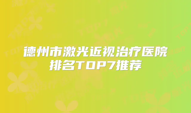 德州市激光近视医院排名TOP7推荐
