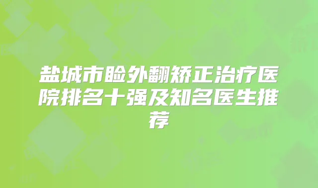盐城市睑外翻矫正医院排名十强及知名医生推荐