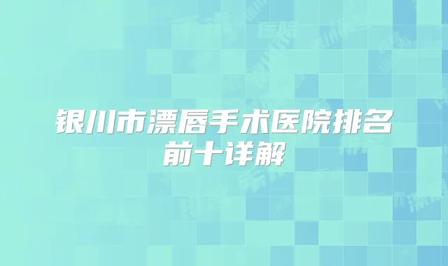 银川市漂唇手术医院排名前十详解