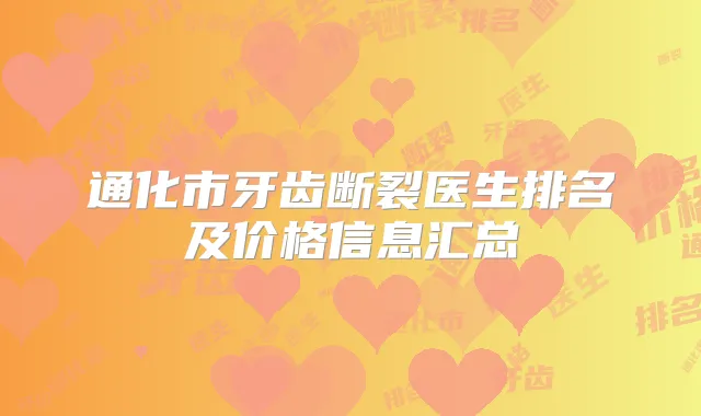 通化市牙齿断裂医生排名及价格信息汇总