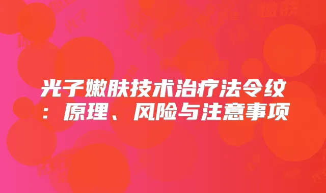 光子嫩肤技术法令纹:原理、风险与注意事项