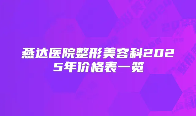 燕达医院整形美容科2025年价格表一览