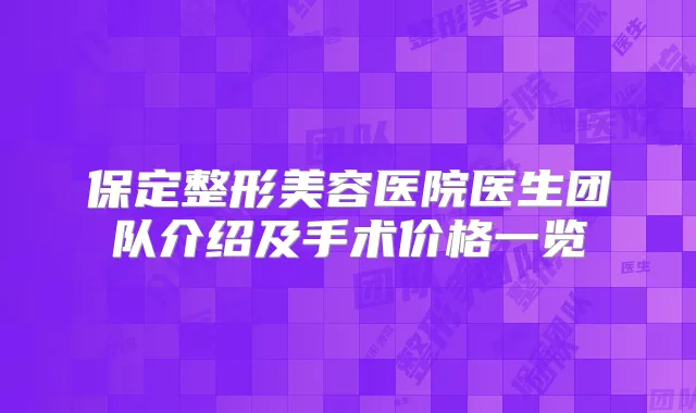 保定整形美容医院医生团队介绍及手术价格一览