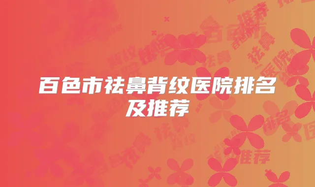 百色市祛鼻背纹医院排名及推荐