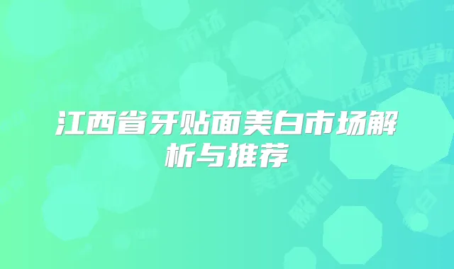 江西省牙贴面美白市场解析与推荐