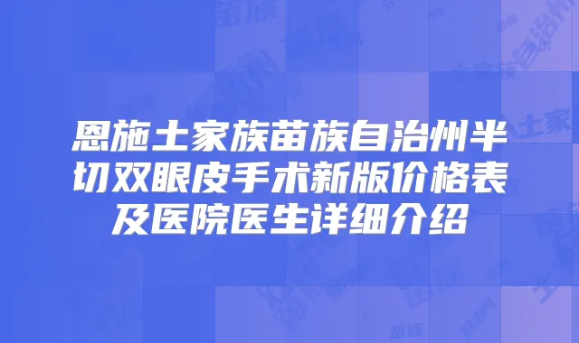 恩施土家族苗族自治州半切双眼皮手术新版价格表及医院医生详细介绍
