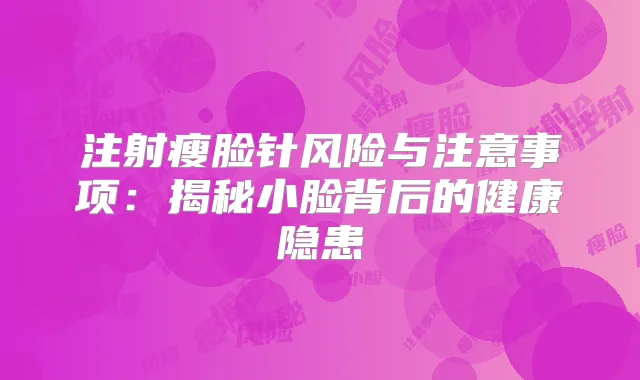 注射瘦脸针风险与注意事项：揭秘小脸背后的健康隐患