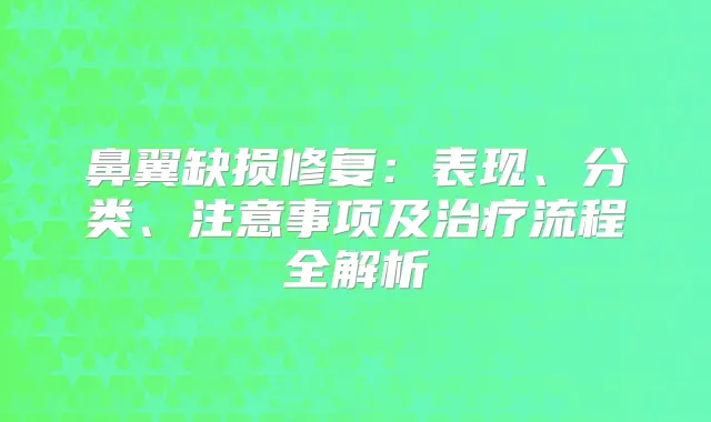 鼻翼缺损修复:表现、分类、注意事项及流程全解析