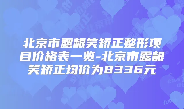 北京市露龈笑矫正整形项目价格表一览-北京市露龈笑矫正均价为8336元