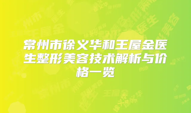 常州市徐义华和王屋金医生整形美容技术解析与价格一览