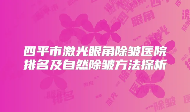 四平市激光眼角除皱医院排名及自然除皱方法探析