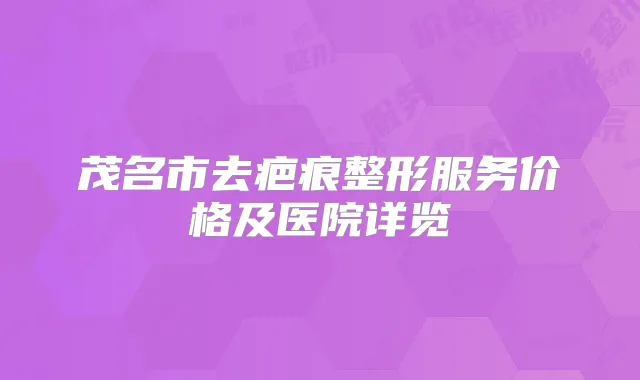 茂名市去疤痕整形服务价格及医院详览