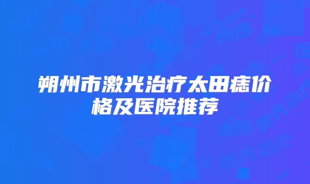 朔州市激光太田痣价格及医院推荐
