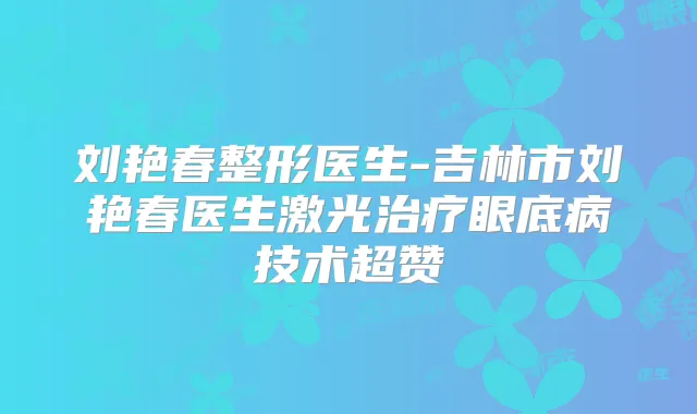 刘艳春整形医生-吉林市刘艳春医生激光眼底病技术超赞