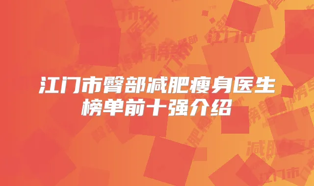 江门市臀部减肥瘦身医生榜单前十强介绍