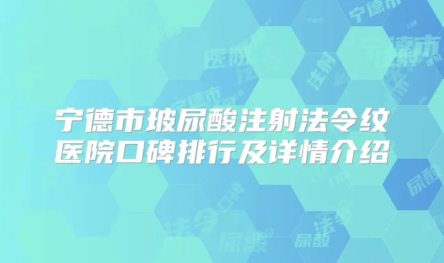 宁德市玻尿酸注射法令纹医院口碑排行及详情介绍