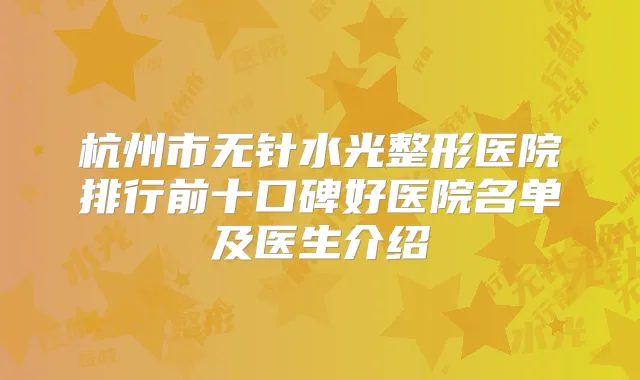 杭州市无针水光整形医院排行前十口碑好医院名单及医生介绍