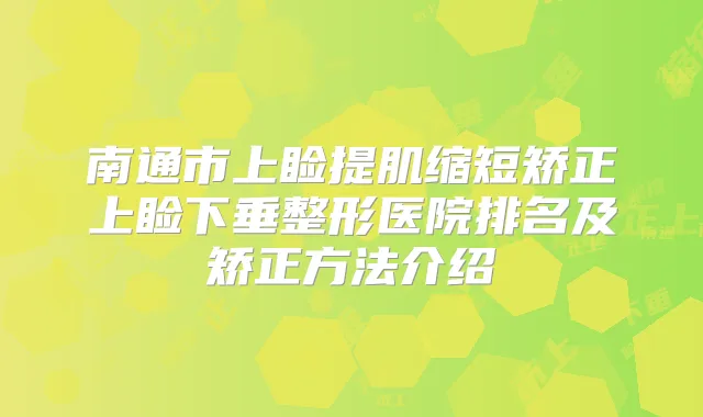 南通市上睑提肌缩短矫正上睑下垂整形医院排名及矫正方法介绍