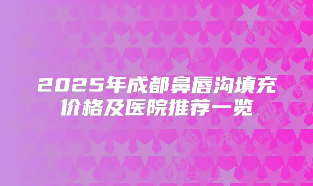 2025年成都鼻唇沟填充价格及医院推荐一览