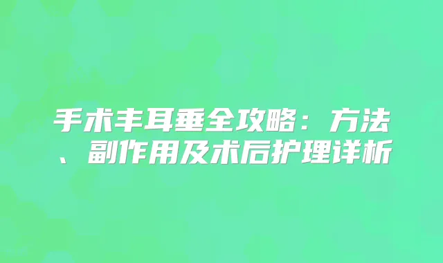 手术丰耳垂全攻略:方法、副作用及术后护理详析